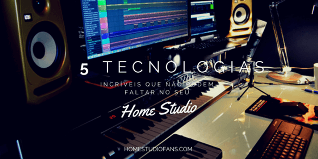 5 Tecnologias Mais Incríveis que Não Podem Faltar no Seu Home Studio