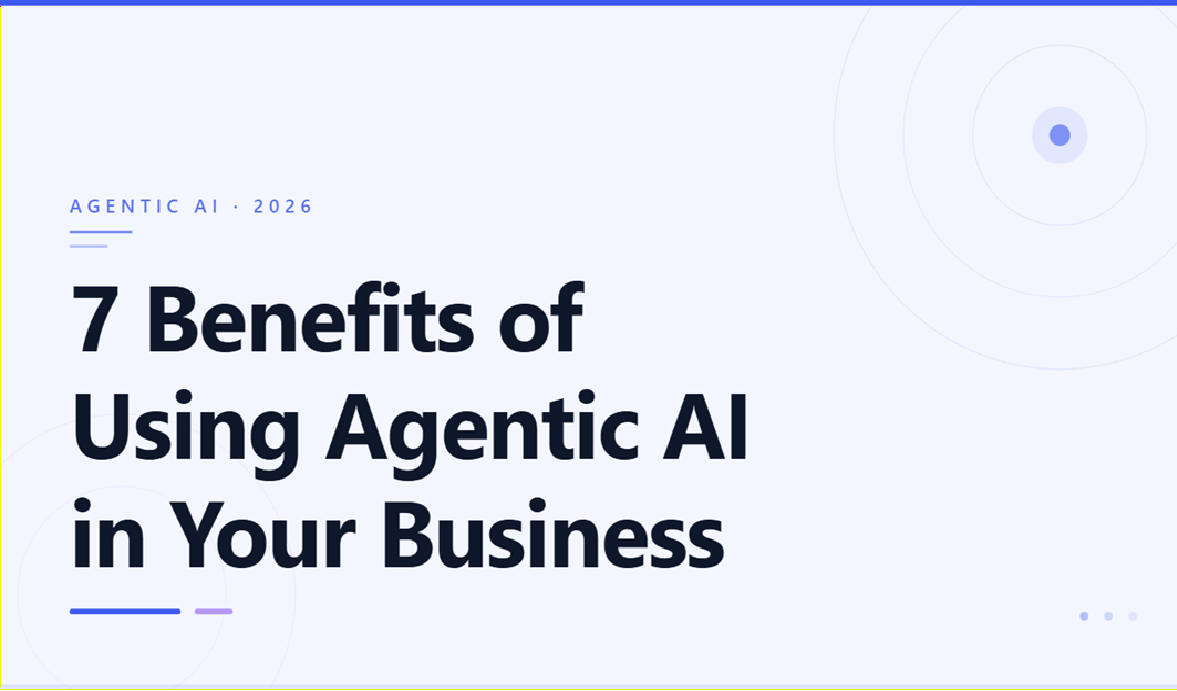 7 Benefits of Using Agentic AI in Your Business in 2026