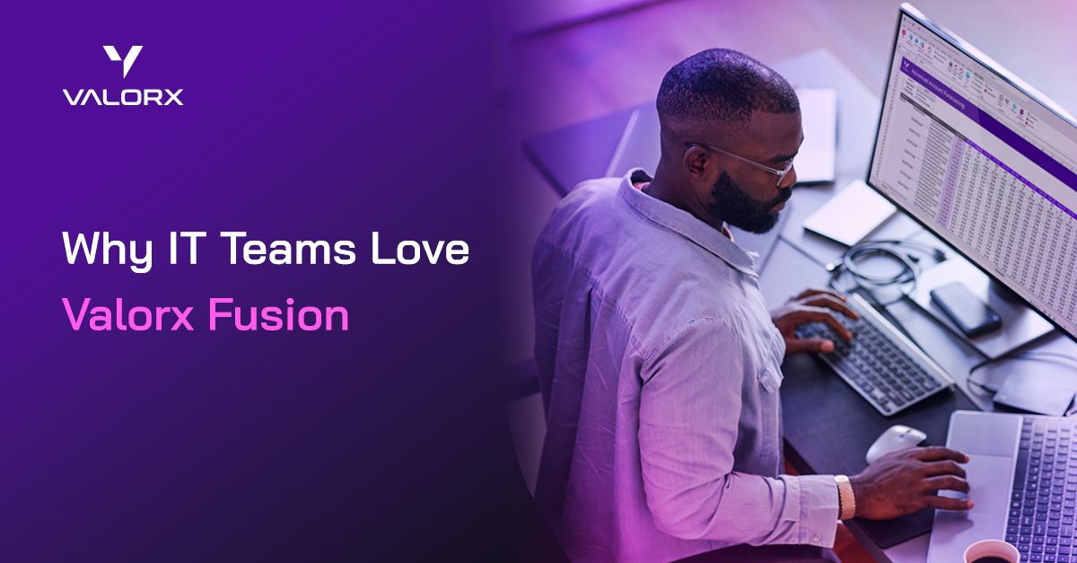 Why IT team love Valorx Fusion (1)