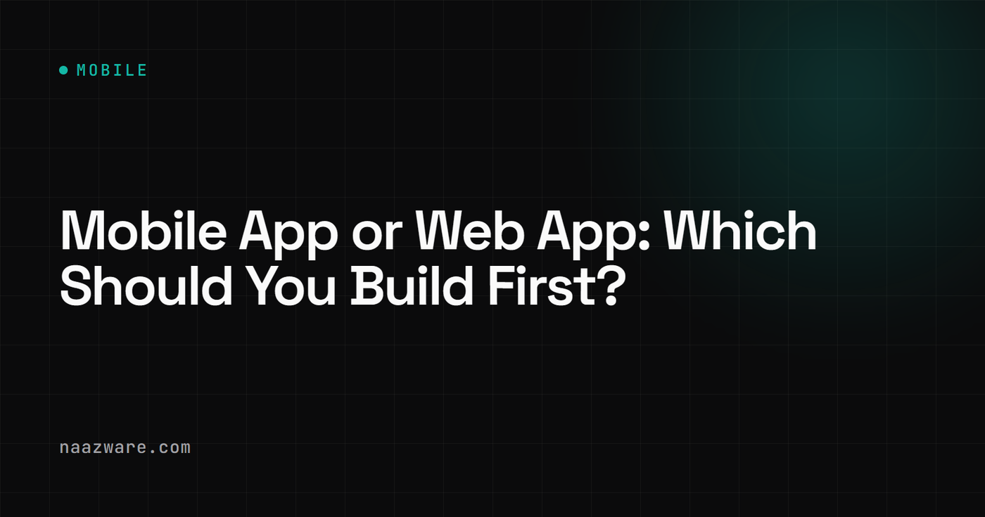 Mobile App or Web App: Which Should You Build First?