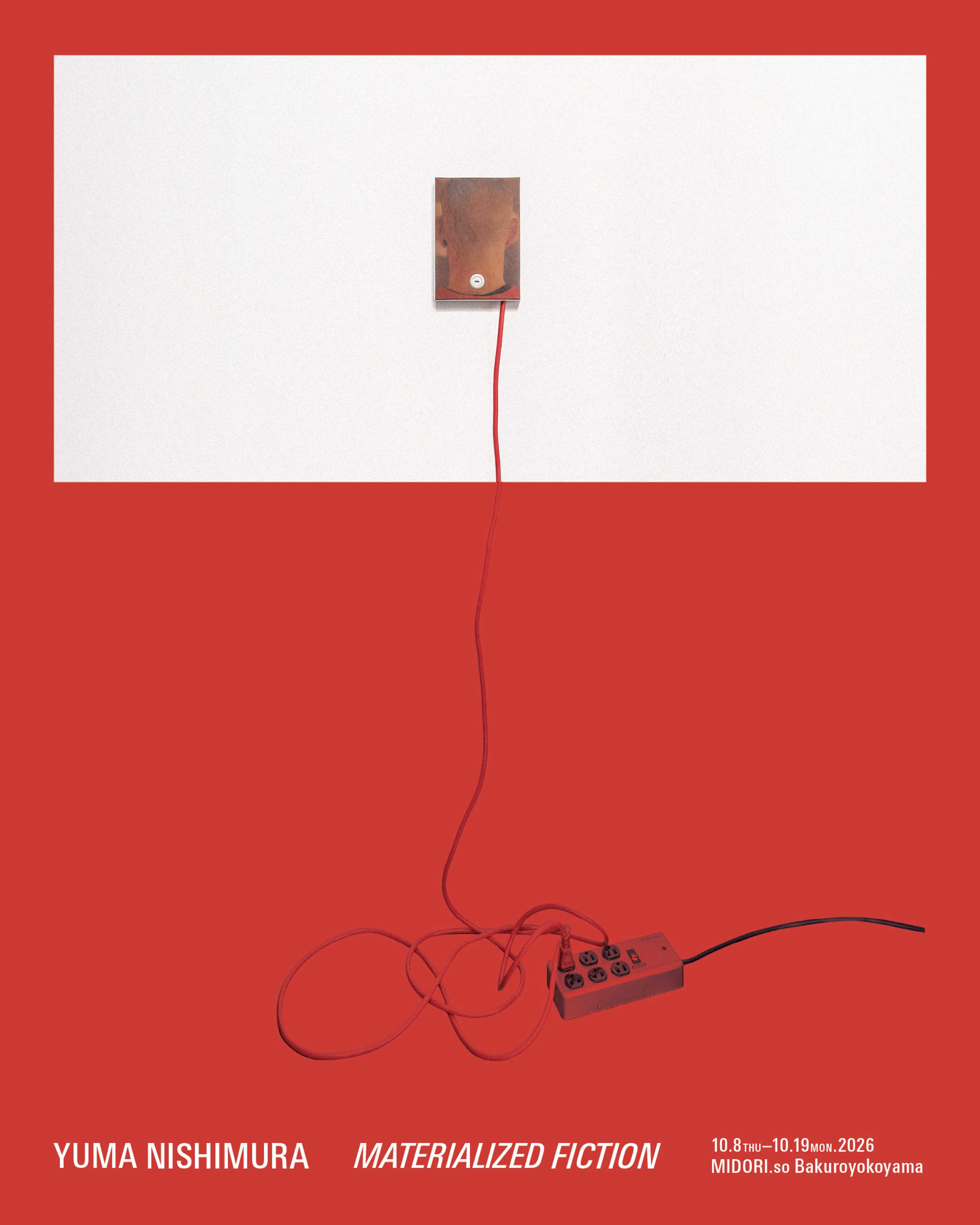 展覧会名｜Materialized Fiction 出展作家｜Yuma Nishimura 会期｜2026年10月8日（木）〜19日（月） オープニングレセプション｜2026年10月8日（木）18:00ー21:00 会場｜MIDORI.so Bakuroyokoyama Gallery 住所｜〒103-0003 東京都中央区日本橋横山町5-13 7F