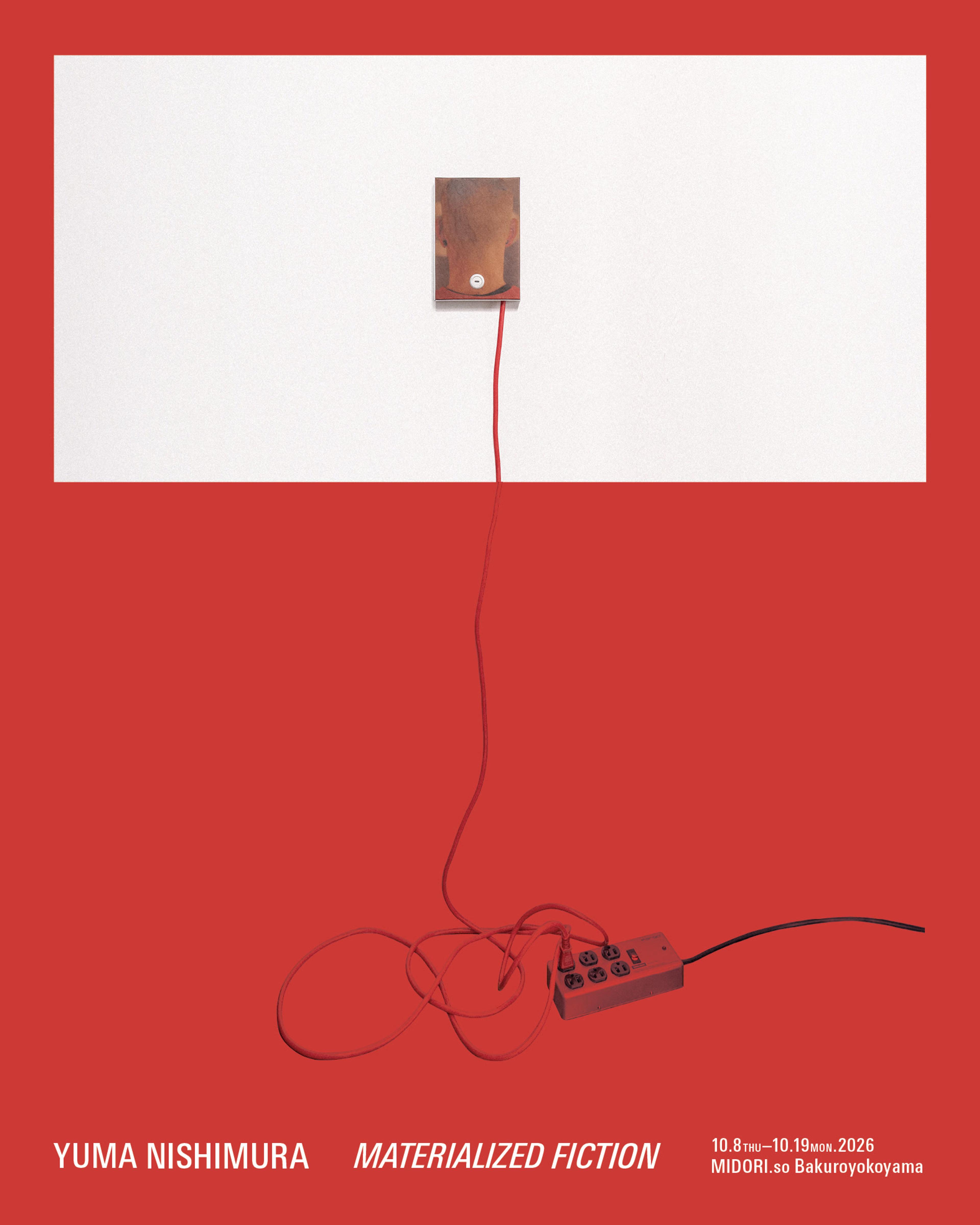 展覧会名｜Materialized Fiction 出展作家｜Yuma Nishimura 会期｜2026年10月8日（木）〜19日（月） オープニングレセプション｜2026年10月8日（木）18:00ー21:00 会場｜MIDORI.so Bakuroyokoyama Gallery 住所｜〒103-0003 東京都中央区日本橋横山町5-13 7F