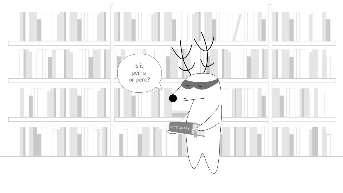 Soren grabbing a dictionary and asking himself “is it perro or pero?”