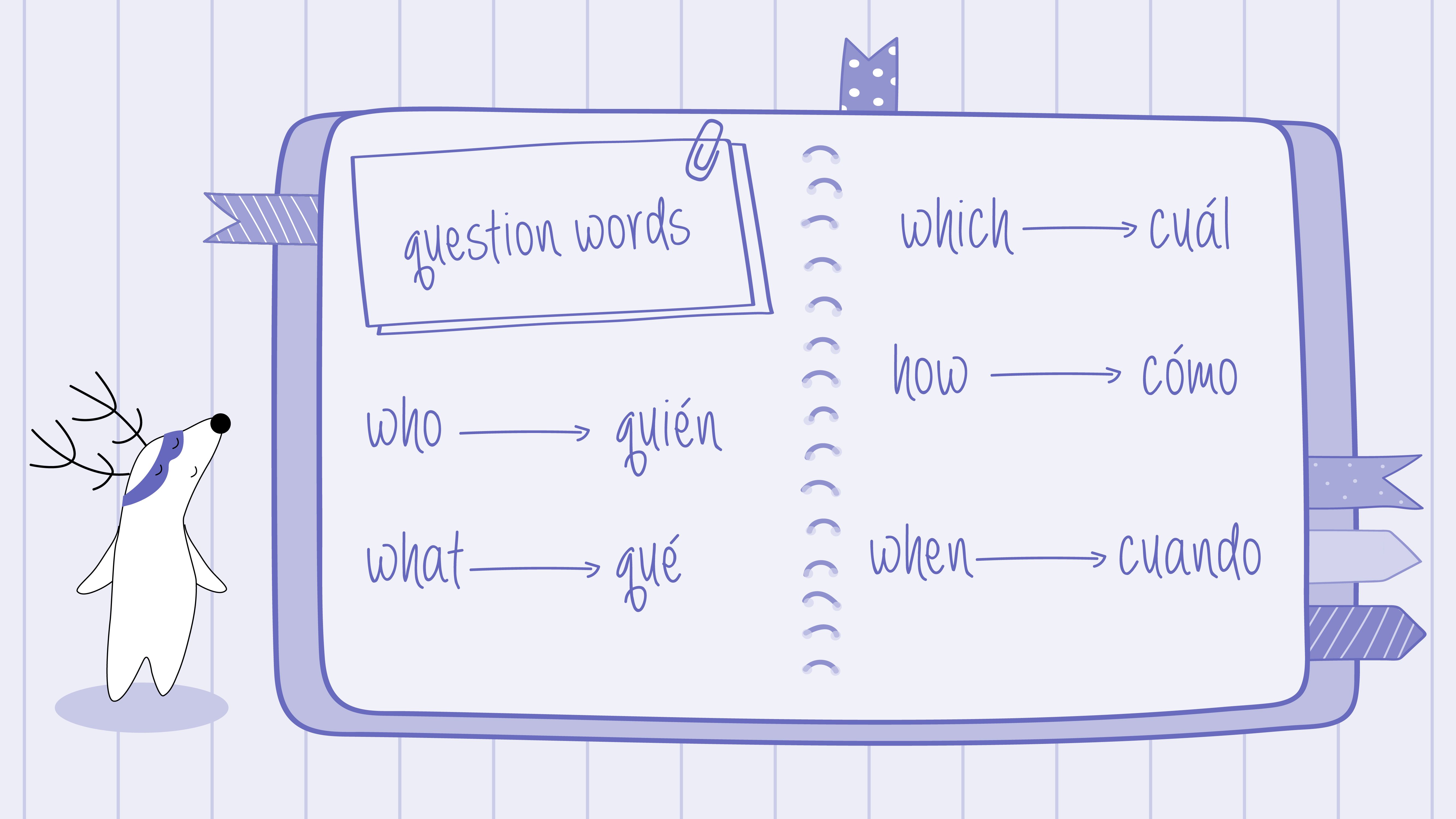 Another picture of the notebook featuring Spanish question words and their respective English translations: “who -> quién,” “what -> qué,” “which -> cuál,” “how-> cómo,” and “when-> cuando.”