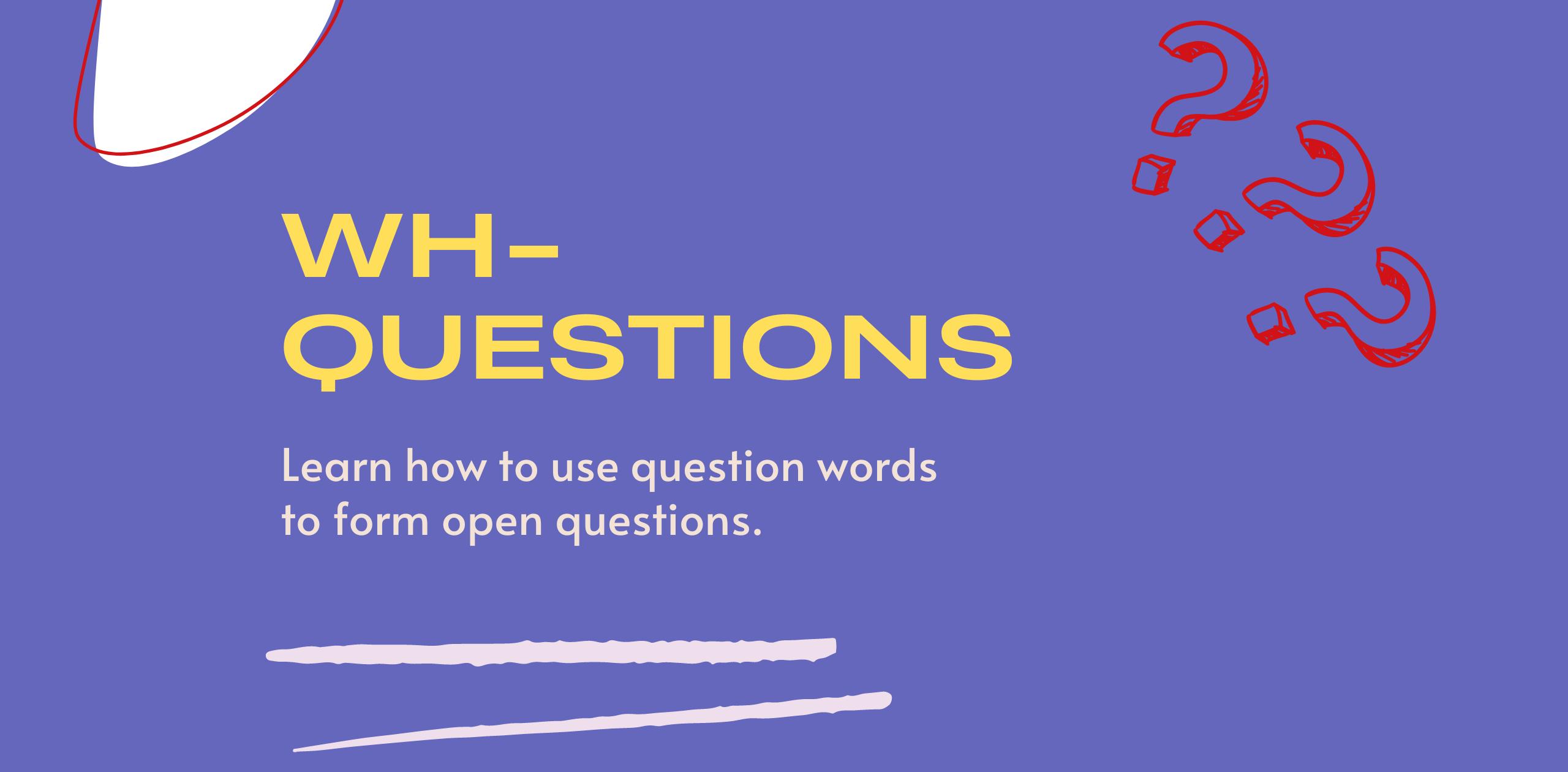 How to ask open questions in English (WH questions)