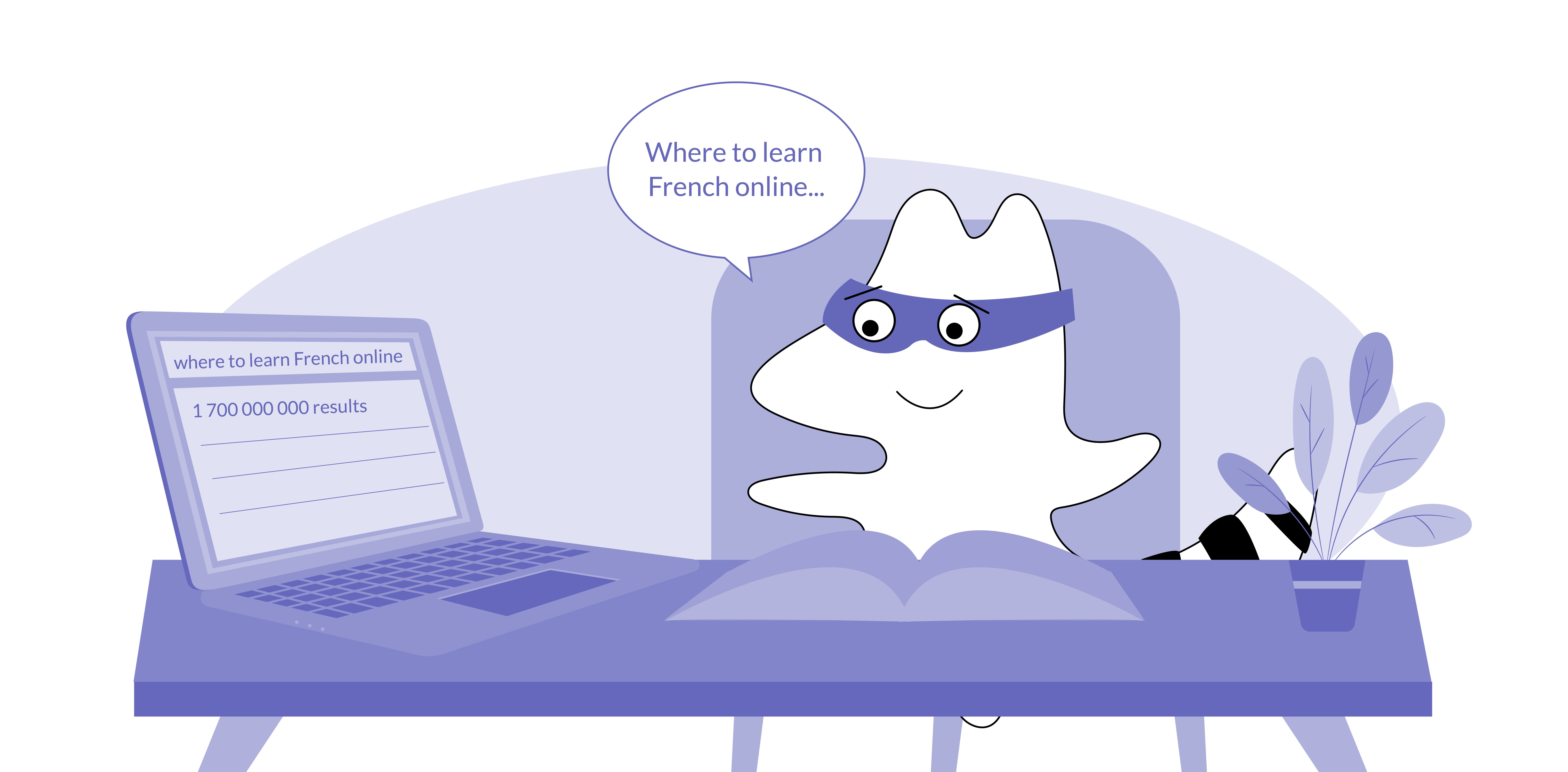 Iggy’s typing in Google’s Search bar “where to learn French online” and seeing 1 700 000 000 results. She looks overwhelmed.