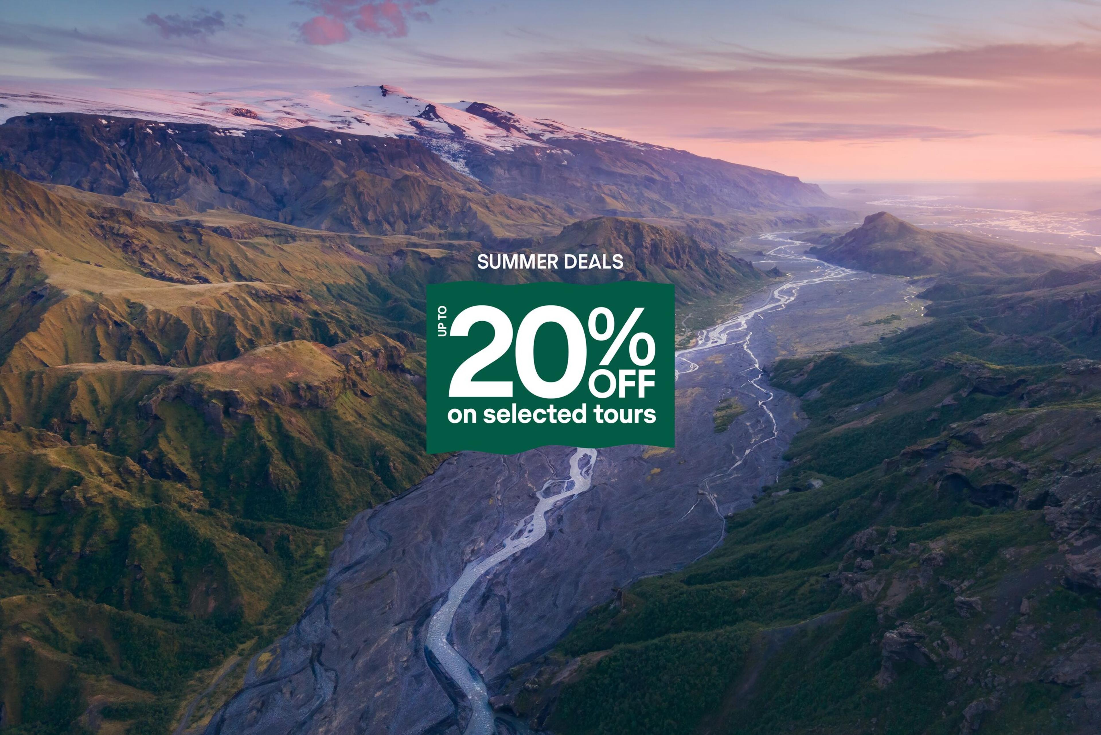 Scenic aerial view of Icelandic mountains with a river running through the valley, promoting summer deals with up to 20% off on selected tours.