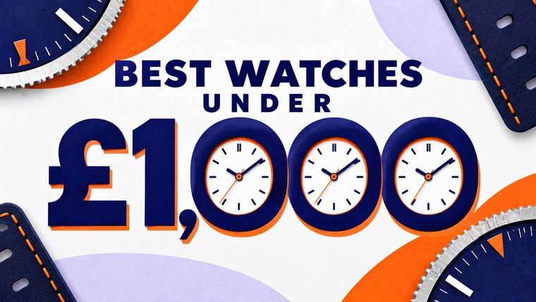 Best Watches Under £1,000 - Five Ways To Spend Your Budget