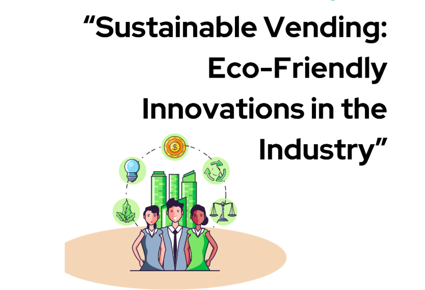 Sustainable Vending: Eco-Friendly Innovations in the Industry