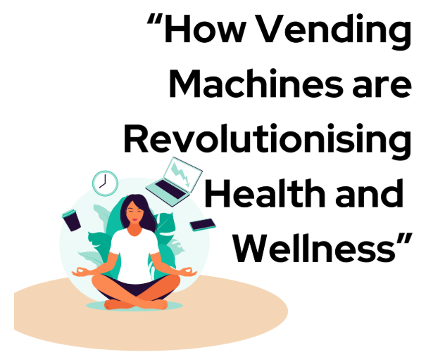 How Vending Machines are Revolutionising Health and Wellness Access