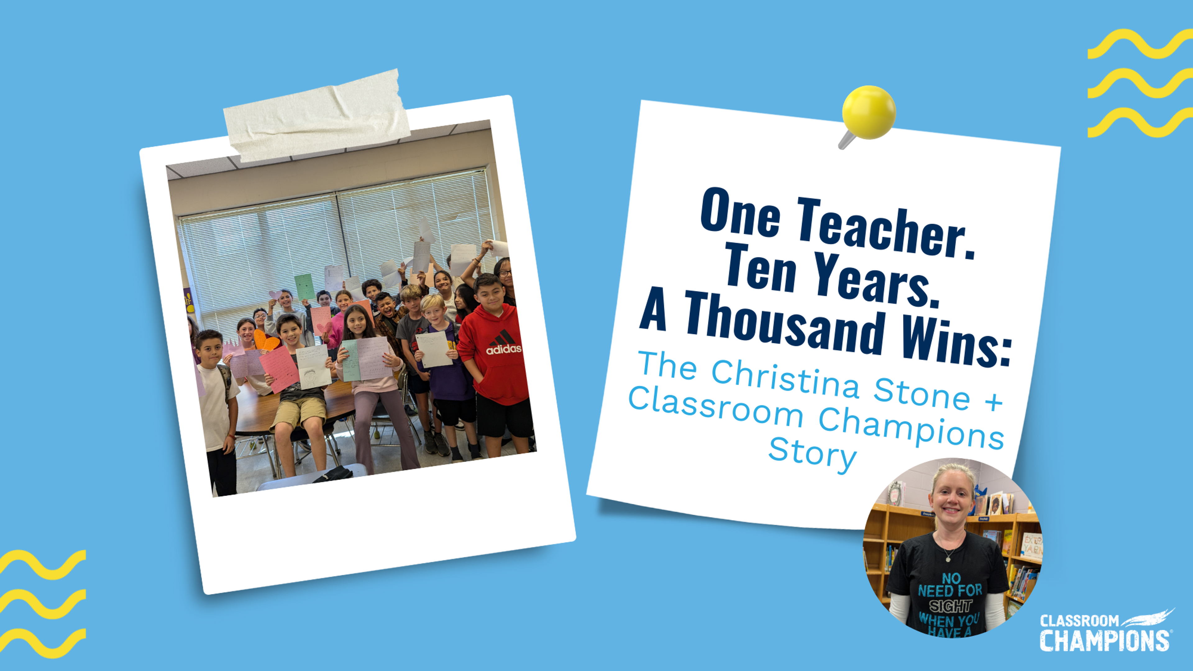 One Teacher. Ten Years. A Thousand Wins: The Christina Stone + Classroom Champions Story, with a classroom photo of students holding up papers.