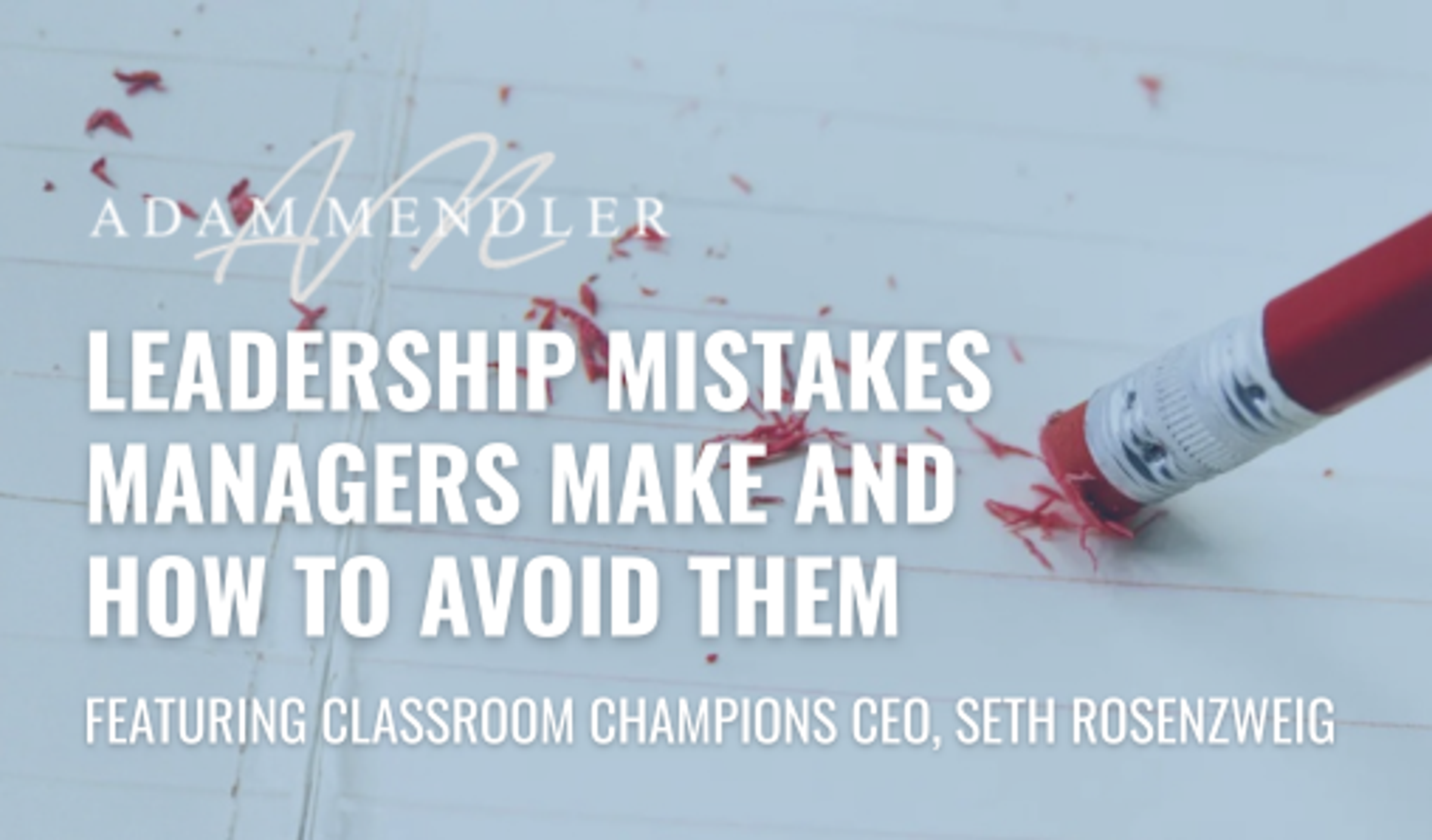 Adam Mendler article on leadership mistakes managers make, featuring Classroom Champions CEO Seth Rosenzweig.