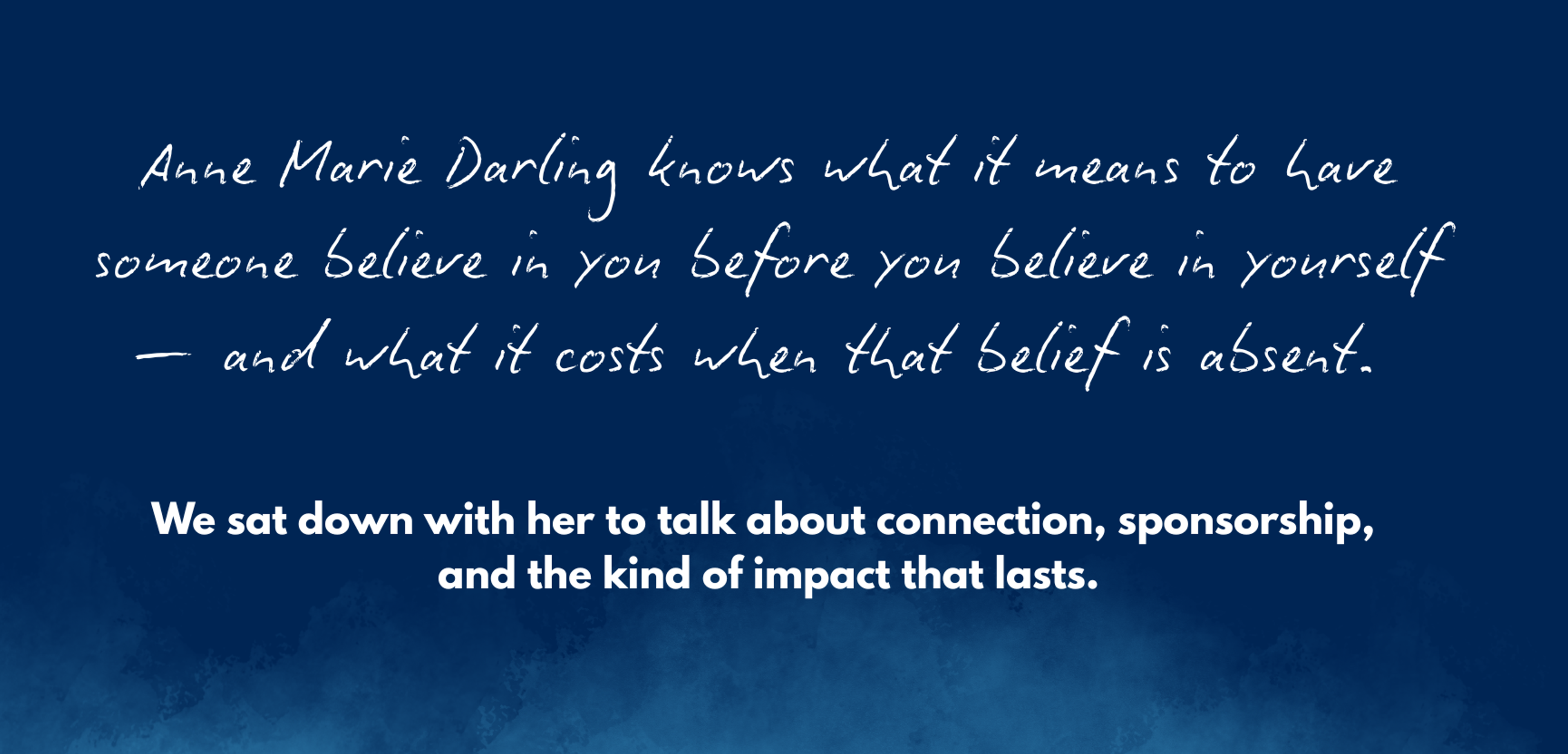 Anne Marie Darling shares her interview about connection, sponsorship, and lasting impact.