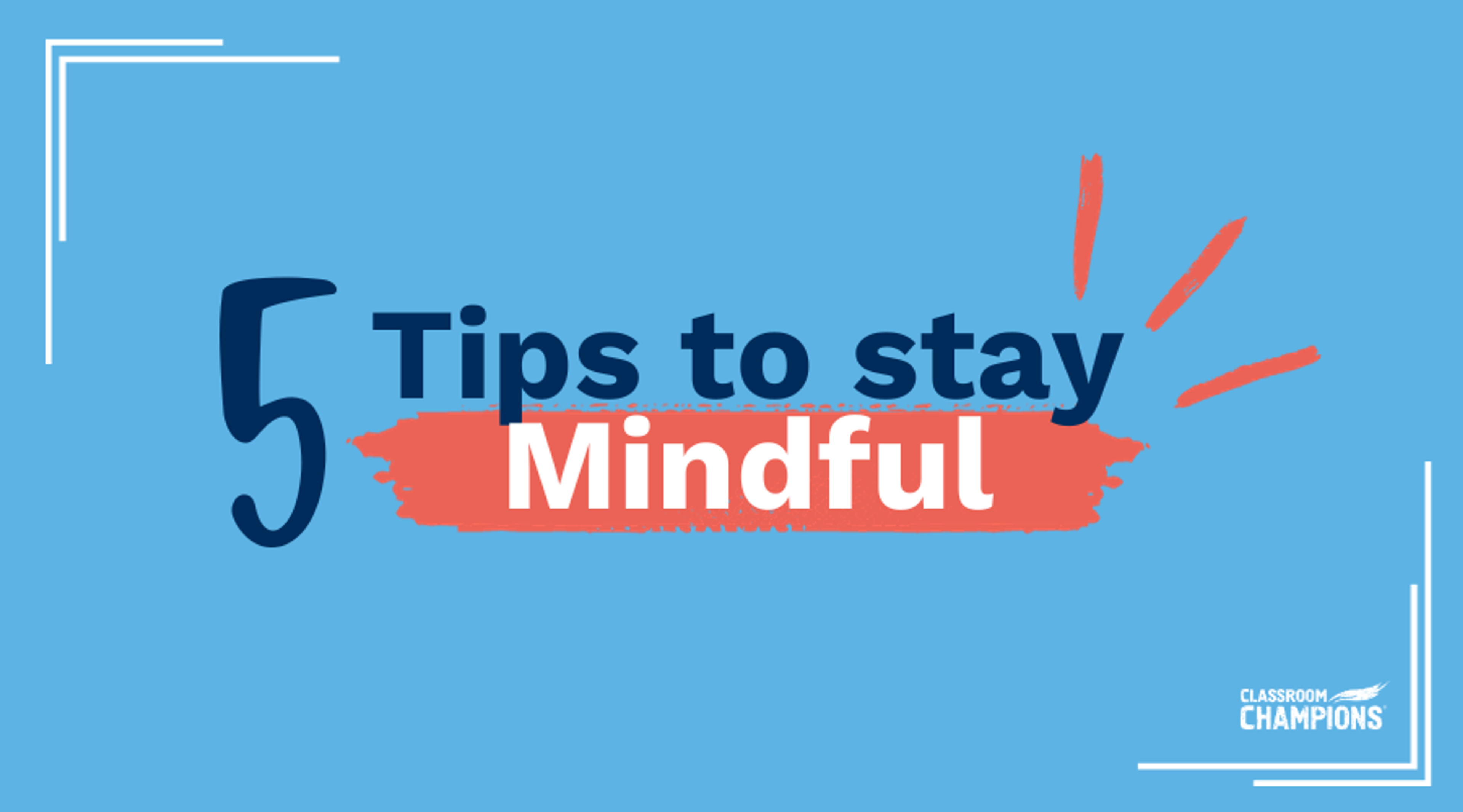 Title graphic: "5 Tips to stay Mindful" from Classroom Champions.