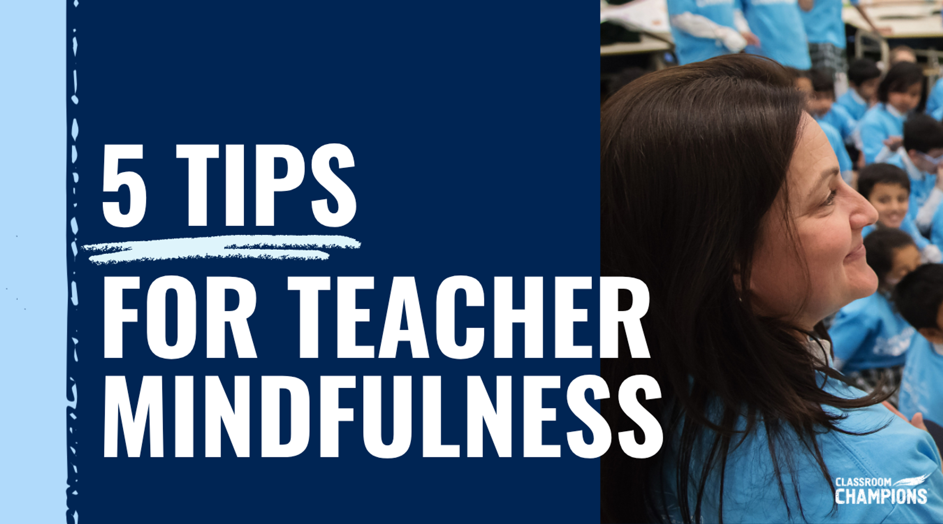 Article title graphic: "5 Tips for Teacher Mindfulness," with a smiling teacher among students in Classroom Champions shirts.