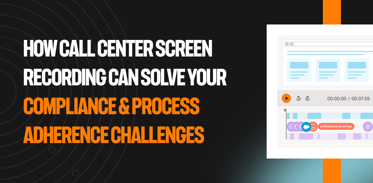 How Call Center Screen Recording Can Solve Your Compliance & Process ...