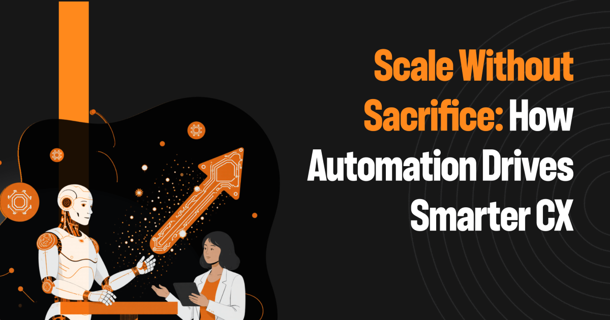 Scale Without Sacrifice: How Automation Drives Smarter CX