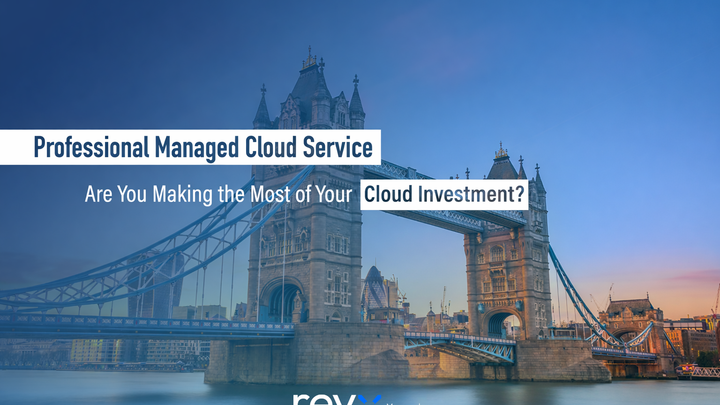 Professional Managed Cloud Service – Are You Making the Most of Your Cloud Investment?