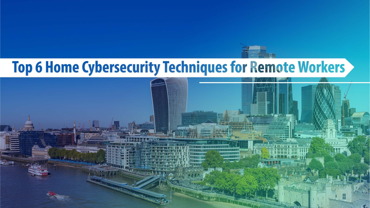 Top 6 Home Cybersecurity Techniques for Remote Workers