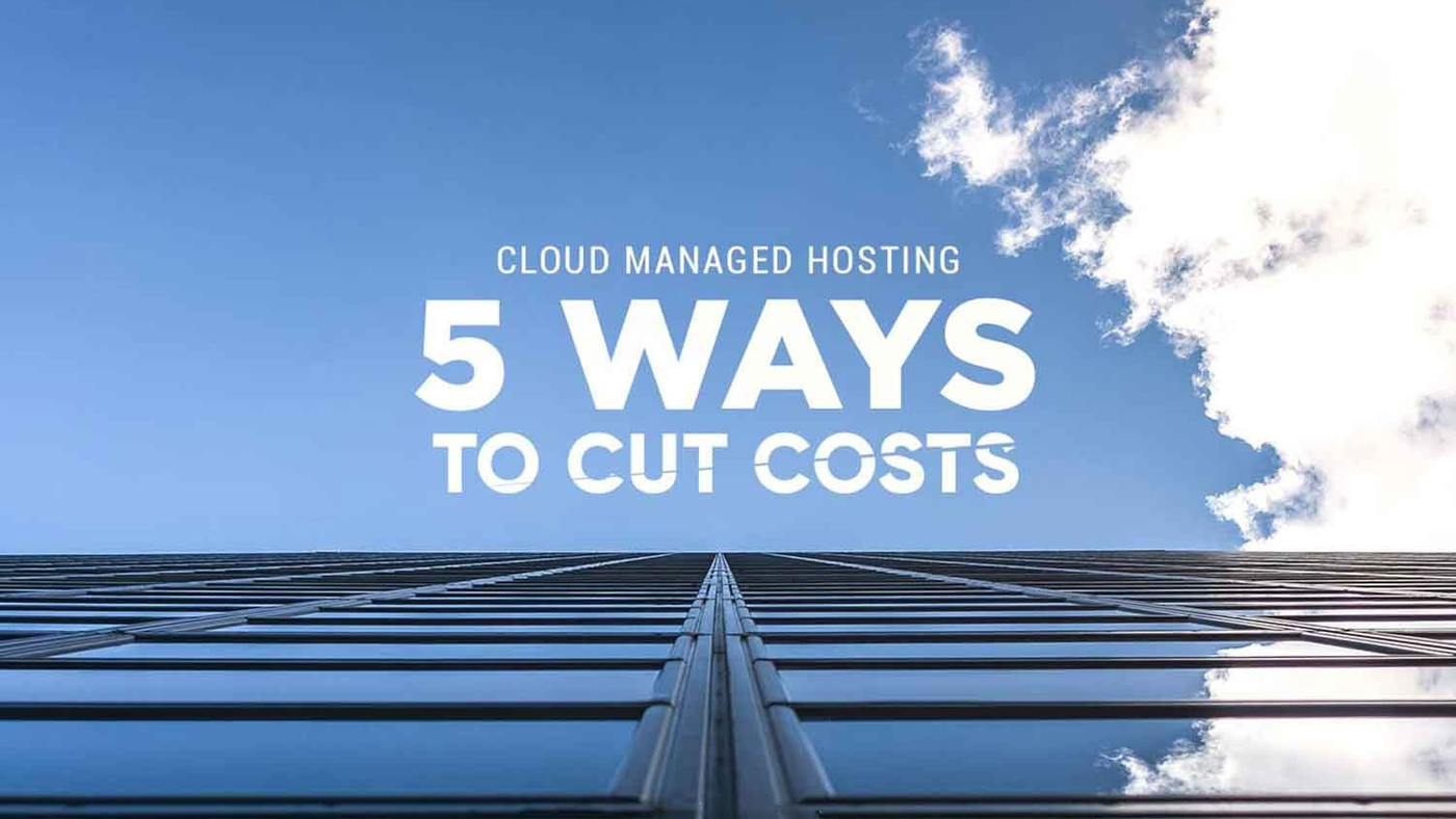 Cloud Managed Hosting: 5 Ways to Cut Costs