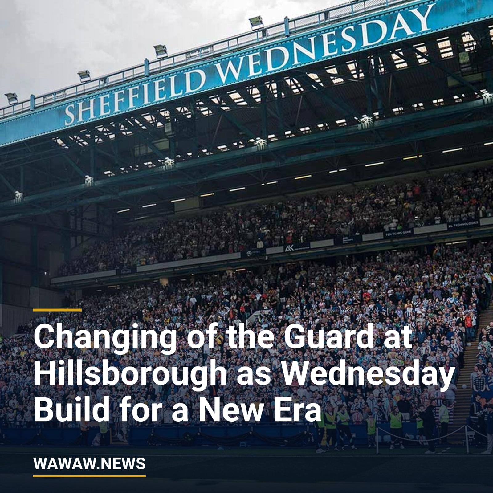 Changing of the Guard at Hillsborough as Wednesday Build for a New Era
