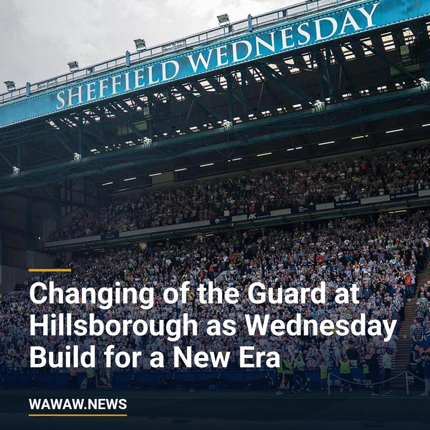 Changing of the Guard at Hillsborough as Wednesday Build for a New Era