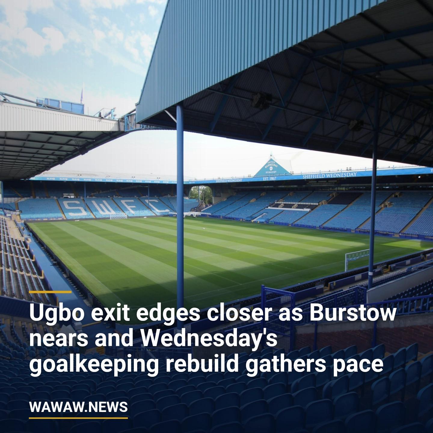 Ugbo exit edges closer as Burstow nears and Wednesday's goalkeeping rebuild gathers pace