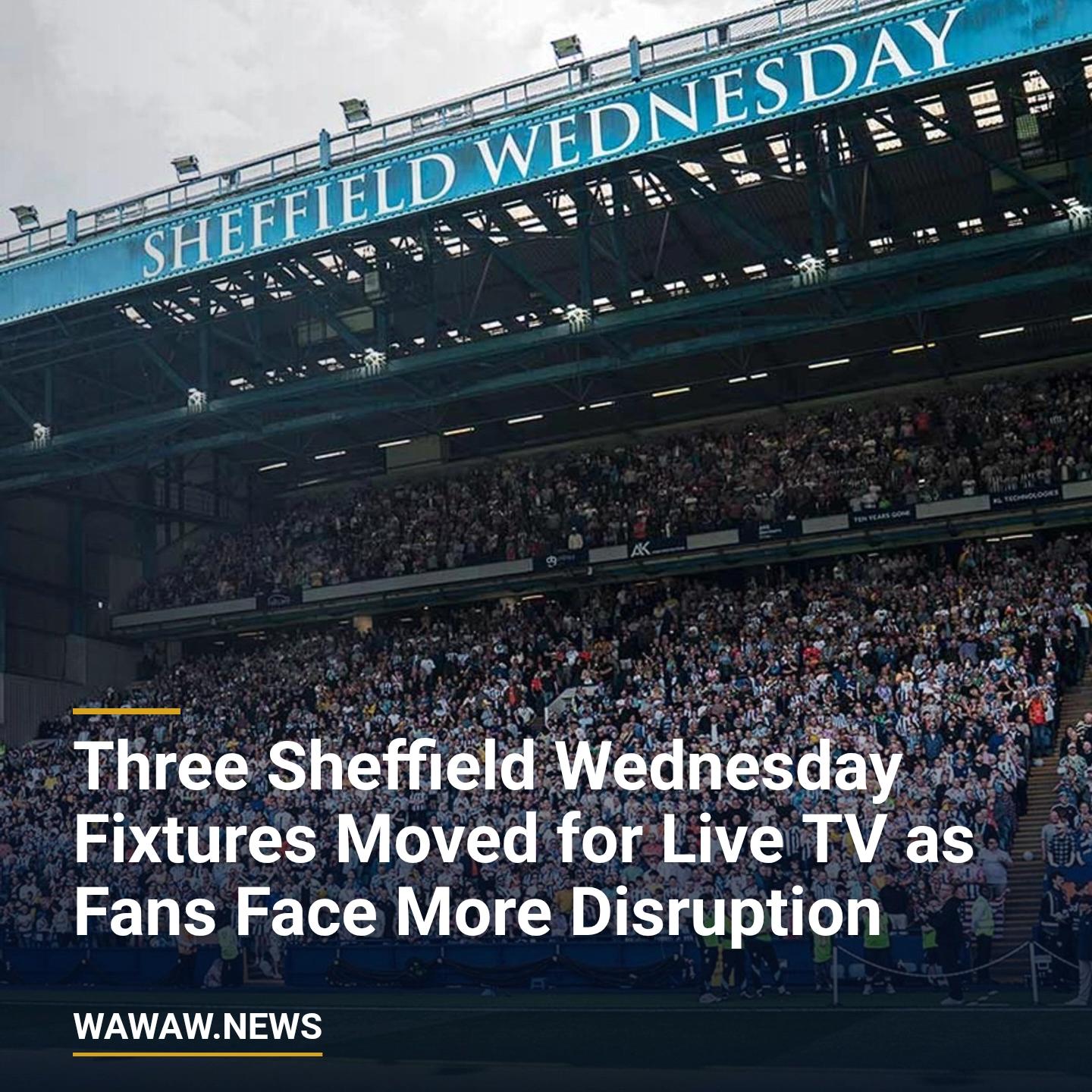 Three Sheffield Wednesday Fixtures Moved for Live TV as Fans Face More Disruption
