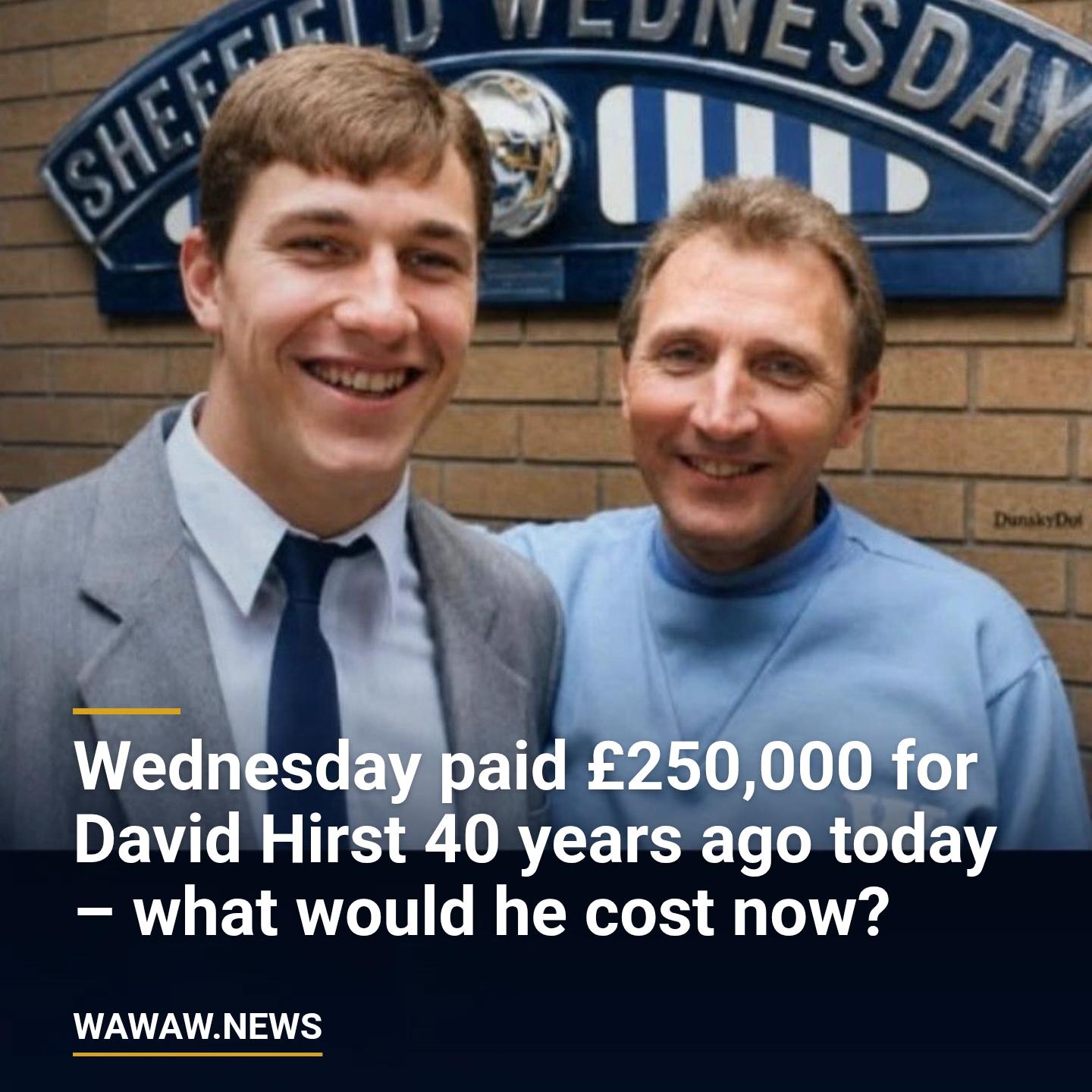 Wednesday paid £250,000 for David Hirst 40 years ago today – what would he cost now?