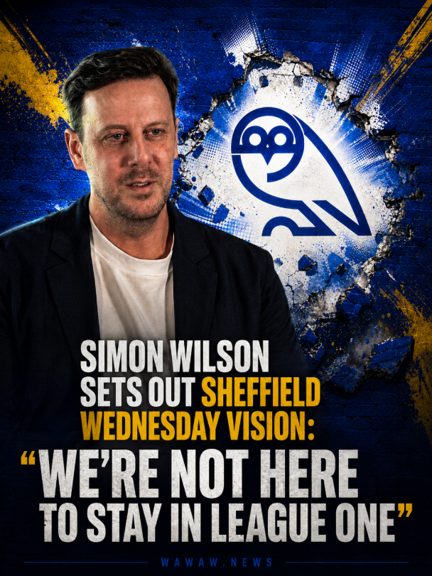 Simon Wilson Sets Out Sheffield Wednesday Vision: “We’re Not Here to Stay in League One”