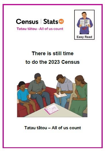 Cover of Easy Read information about Census with Census and Stats NZ logo, tatau tatou - all of us count, there is still time to do the 2023 Census and a picture of the Easy Read man and an image of a family filling out forms - sitting on sofas.