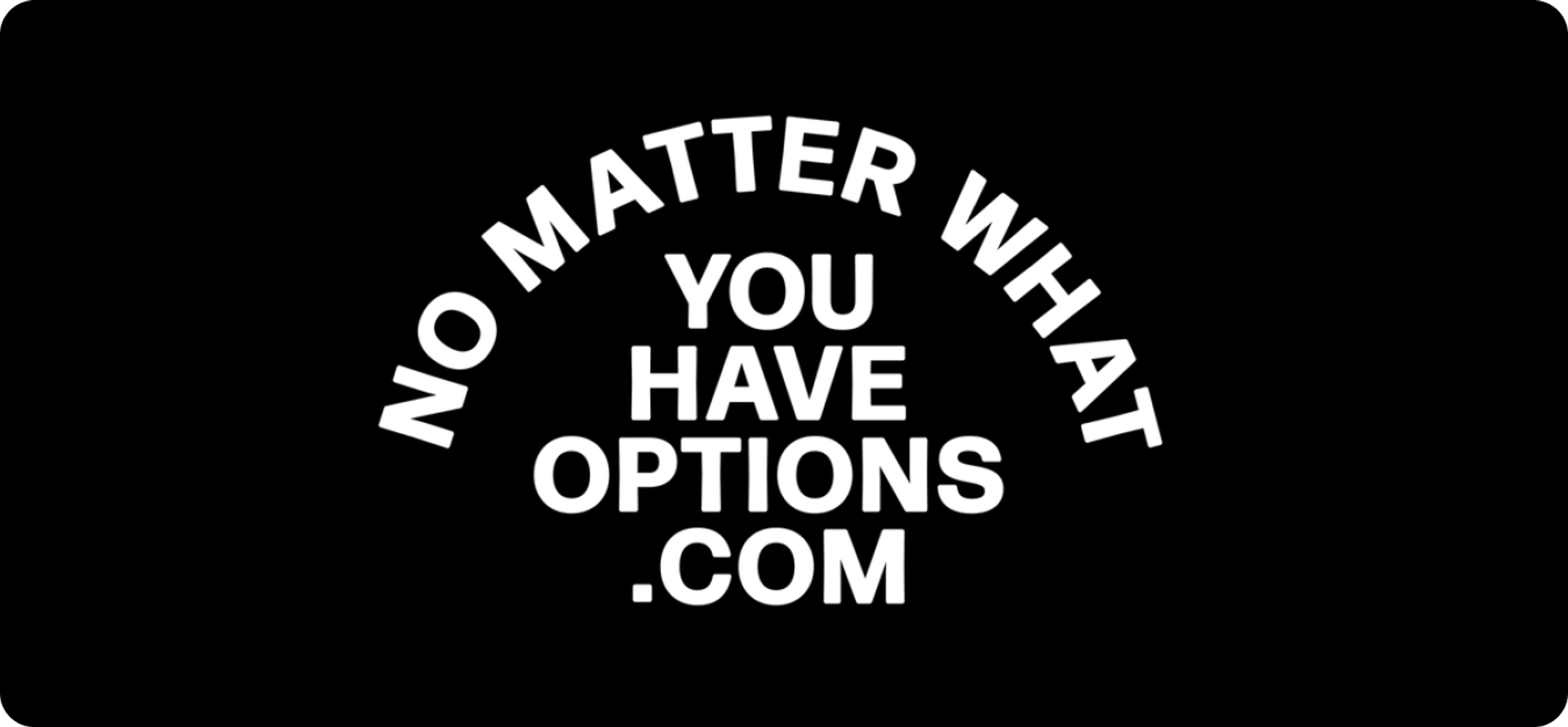 no matter what - you have options dot com