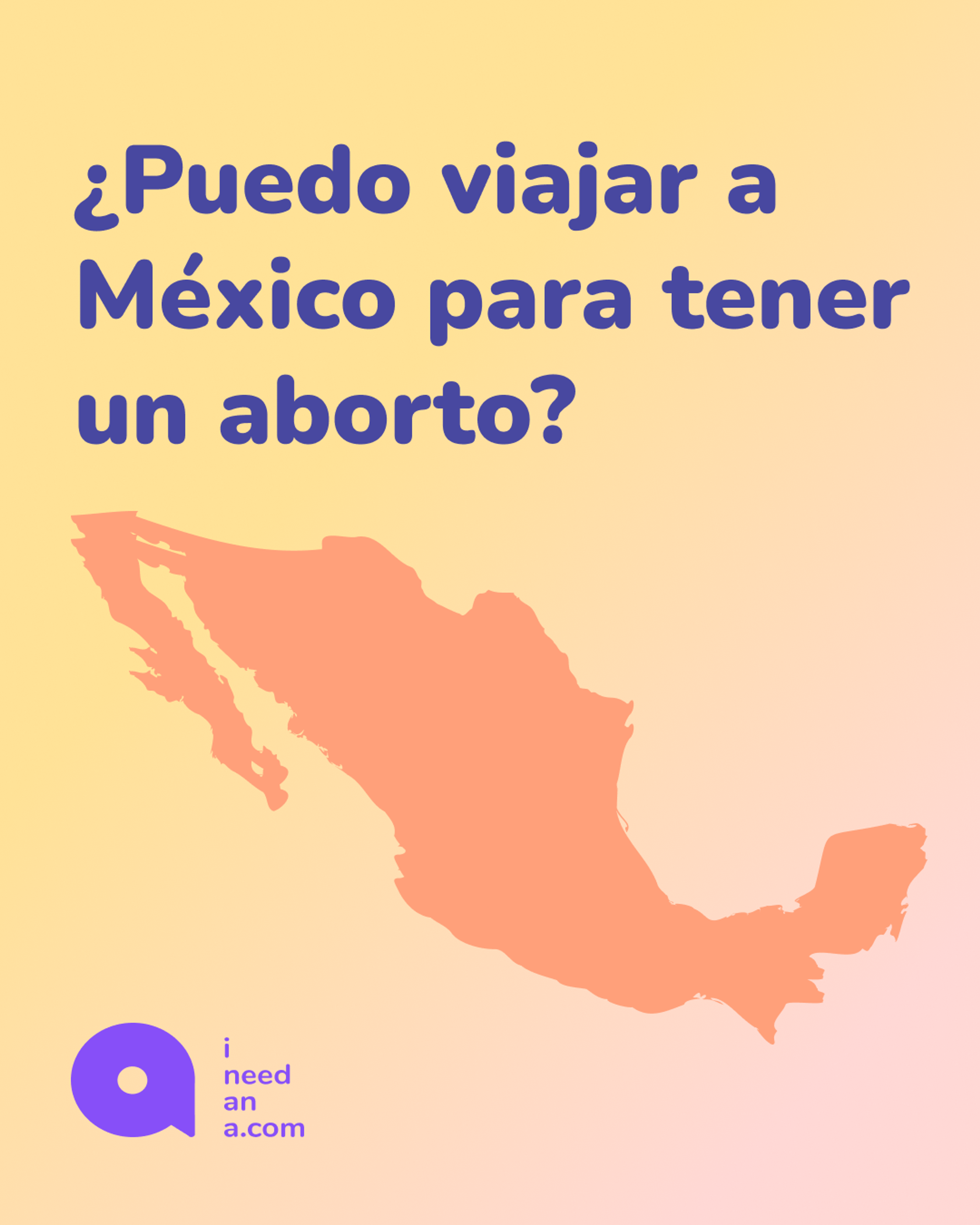 A graphic with a yellow-to-pink gradient background shows the outline map of Mexico in orange. At the top, bold purple text in Spanish reads: “¿Puedo viajar a México para tener un aborto?” At the bottom left corner, there is a purple circular logo with the text “i need an a .com.”