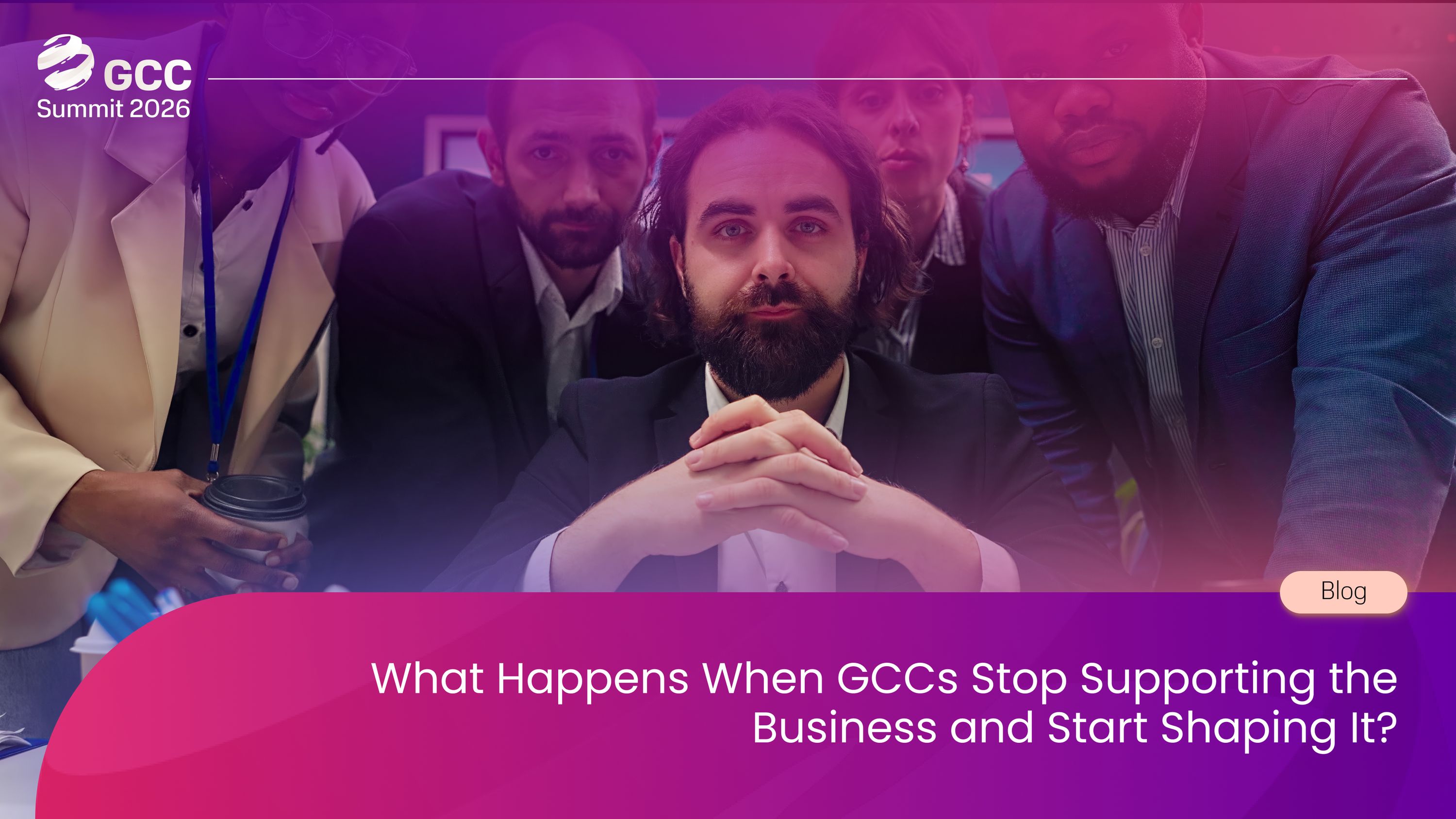 What Happens When GCCs Stop Supporting the Business and Start Shaping It?