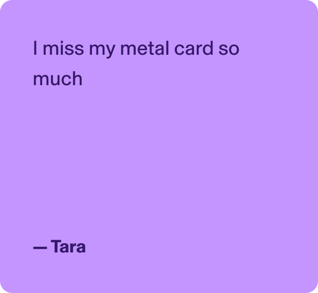 I miss my metal card so much - Tara