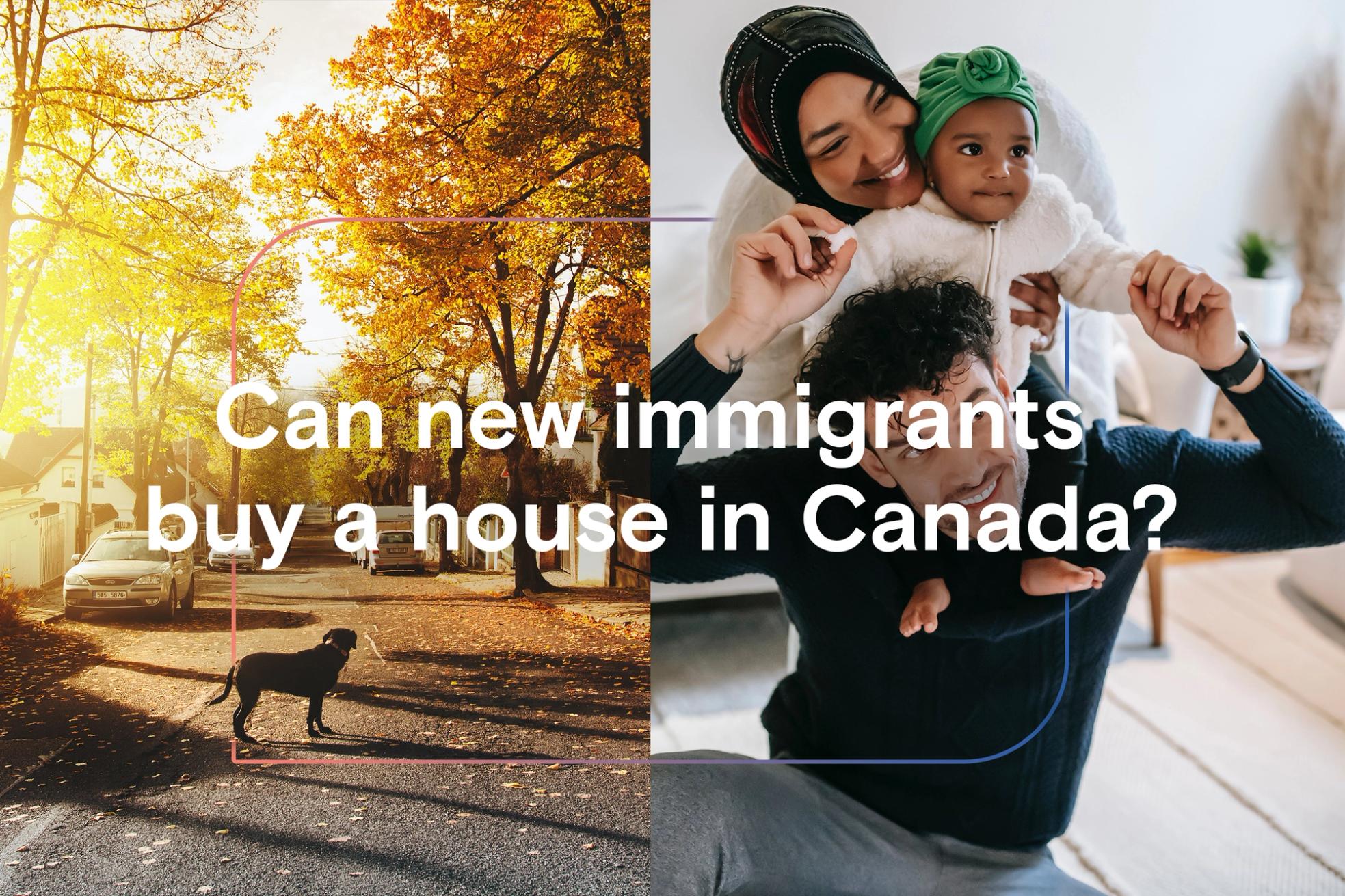Can New Immigrants Buy a House in Canada? Are Eligible For A
