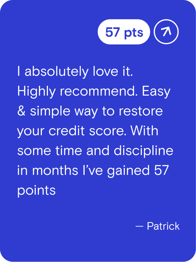 I absolutely love it. Highly recommend. Easy & simple way to restore your credit score. With some time and discipline in months I've gained 57 points. - Patrick