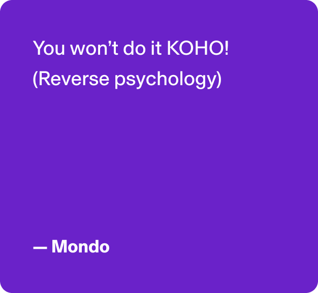 You won’t do it KOHO! (Reverse psychology) - Mondo