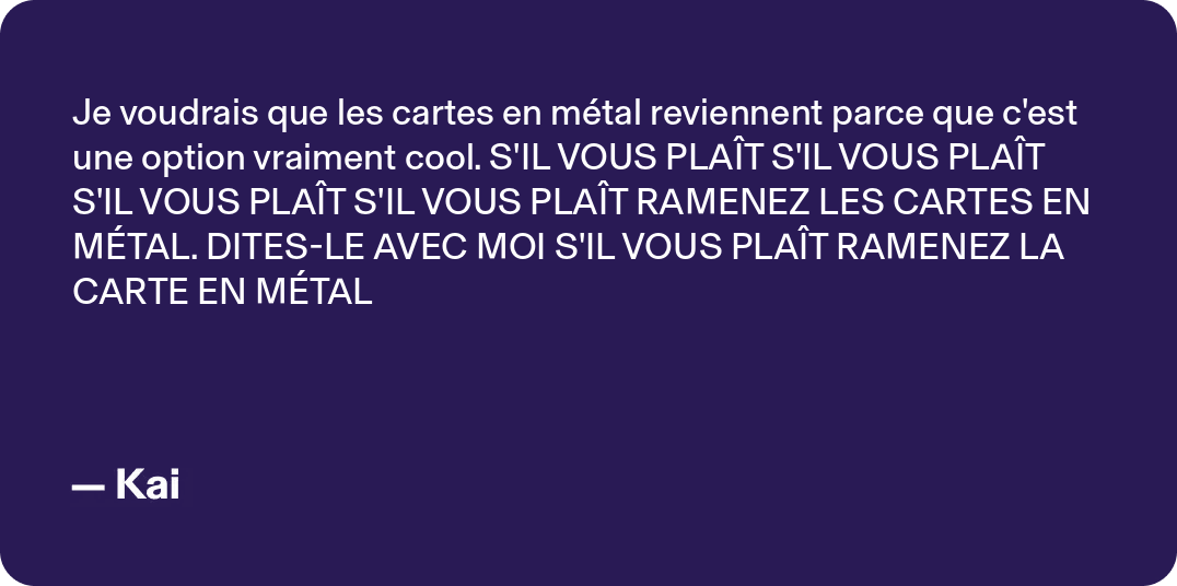 S'IL VOUS PLAÎT S'IL VOUS PLAÎT S'IL VOUS PLAÎT S'IL VOUS PLAÎTRAMENEZ LES CARTES EN MÉTAL. DITES-LE AVEC MOI S'IL VOUS PLAÎT RAMENEZ LA CARTE EN MÉTAIL - Kai