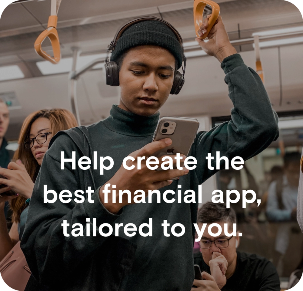 Help create the best financial app, tailored to you