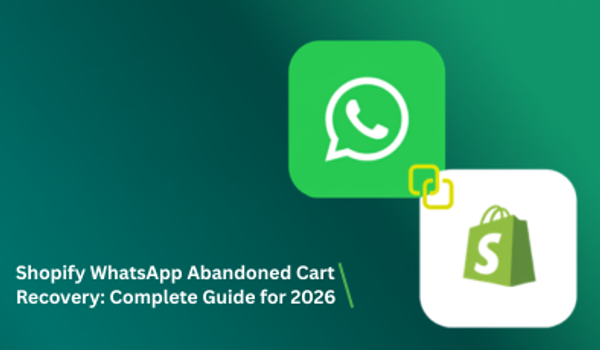 Shopify WhatsApp Abandoned Cart Recovery: Complete Guide for 2026