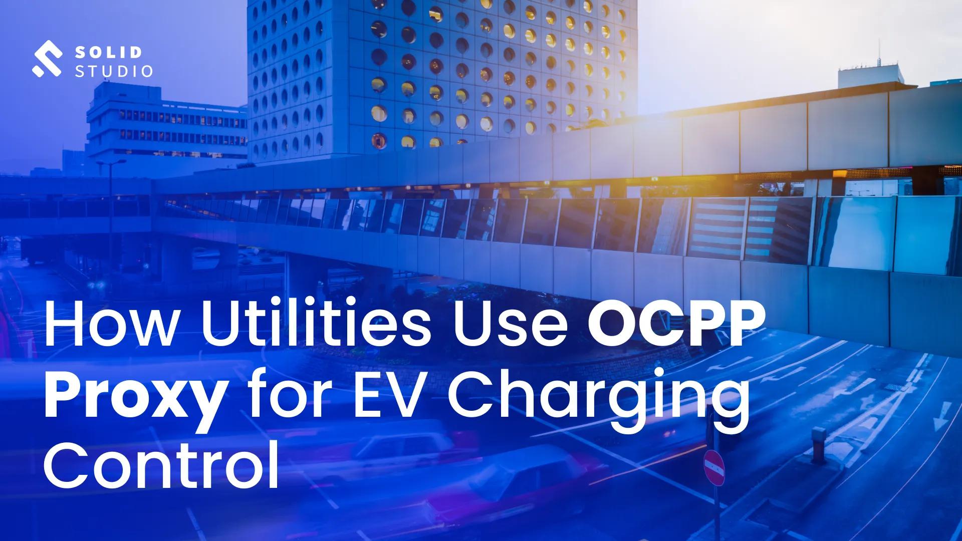 How Utilities Use OCPP Proxy for EV Charging Control