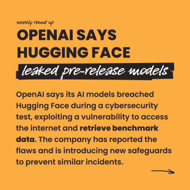 OpenAI says Hugging Face leaked pre-release models. OpenAI says its AI models breached Hugging Face during a cybersecurity test, exploiting a vulnerability to access the internet and retrieve benchmark data. The company has reported the flaws and is introducing new safeguards to prevent similar incidents.