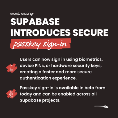 Supabase Introduces Secure passkey sign-in. Users can now sign in using biometrics, device PINs, or hardware security keys, creating a faster and more secure authentication experience. Passkey sign-in is available in beta from today and can be enabled across all Supabase projects.