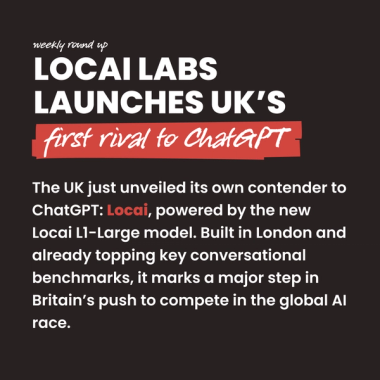 Locai Labs launches UK’s first rival to ChatGPT. The UK just unveiled its own contender to ChatGPT: Locai, powered by the new Locai L1-Large model. Built in London and already topping key conversational benchmarks, it marks a major step in Britain’s push to compete in the global AI race.