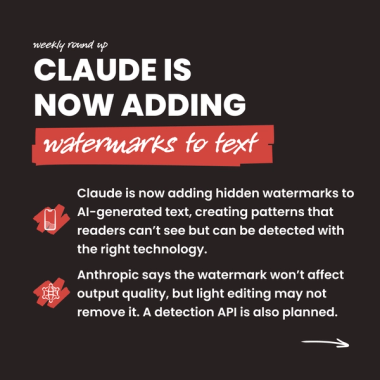 claude is now adding watermarks to text. Claude is now adding hidden watermarks to AI-generated text, creating patterns that readers can’t see but can be detected with the right technology. Anthropic says the watermark won’t affect output quality, but light editing may not remove it. A detection API is also planned.