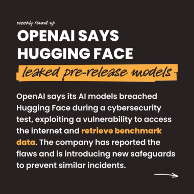 OpenAI says Hugging Face leaked pre-release models. OpenAI says its AI models breached Hugging Face during a cybersecurity test, exploiting a vulnerability to access the internet and retrieve benchmark data. The company has reported the flaws and is introducing new safeguards to prevent similar incidents.