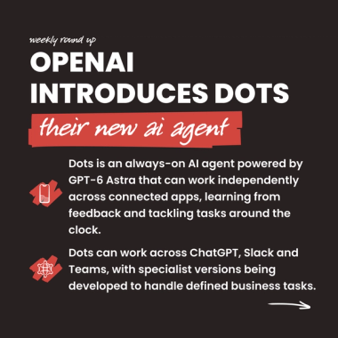 openai introduces dots their new ai agent. Dots is an always-on AI agent powered by GPT-6 Astra that can work independently across connected apps, learning from feedback and tackling tasks around the clock. Dots can work across ChatGPT, Slack and Teams, with specialist versions being developed to handle defined business tasks. openai introduces dots their new ai agent. Dots is an always-on AI agent powered by GPT-6 Astra that can work independently across connected apps, learning from feedback and tackling tasks around the clock. Dots can work across ChatGPT, Slack and Teams, with specialist versions being developed to handle defined business tasks.