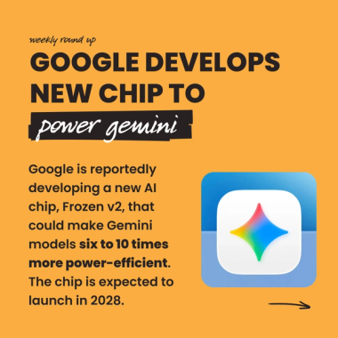 Google develops new chip to power gemini. Google is reportedly developing a new AI chip, Frozen v2, that could make Gemini models six to 10 times more power-efficient. The chip is expected to launch in 2028. Google develops new chip to power gemini. Google is reportedly developing a new AI chip, Frozen v2, that could make Gemini models six to 10 times more power-efficient. The chip is expected to launch in 2028.