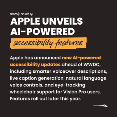 Apple unveils AI-powered accessibility features. Apple has announced new AI-powered accessibility updates ahead of WWDC, including smarter VoiceOver descriptions, live caption generation, natural language voice controls, and eye-tracking wheelchair support for Vision Pro users. Features roll out later this year. Apple unveils AI-powered accessibility features. Apple has announced new AI-powered accessibility updates ahead of WWDC, including smarter VoiceOver descriptions, live caption generation, natural language voice controls, and eye-tracking wheelchair support for Vision Pro users. Features roll out later this year.